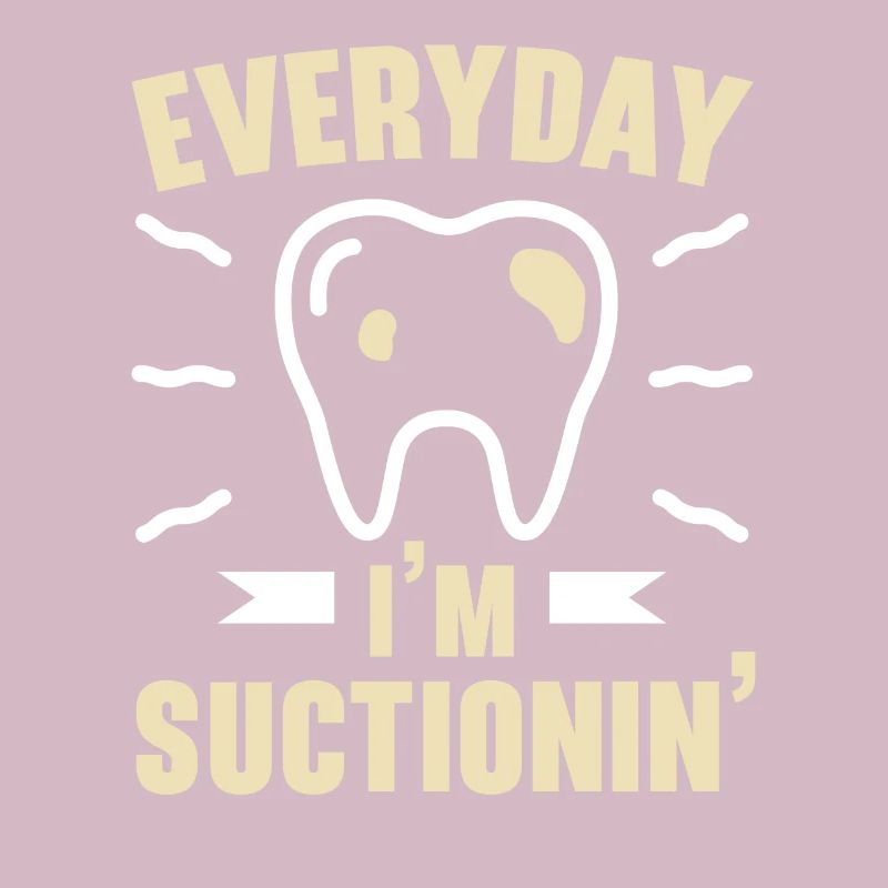 Everyday I'm Suctionin' Future Dentist Dentistry