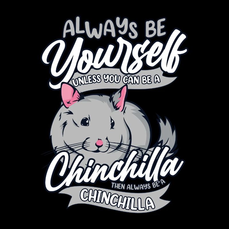 Always Be Yourself Unless You Can Be A Chinchilla
