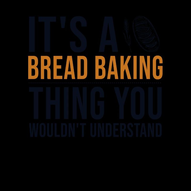 It's a Bread Baking Thing Bread Dough Lover Bread