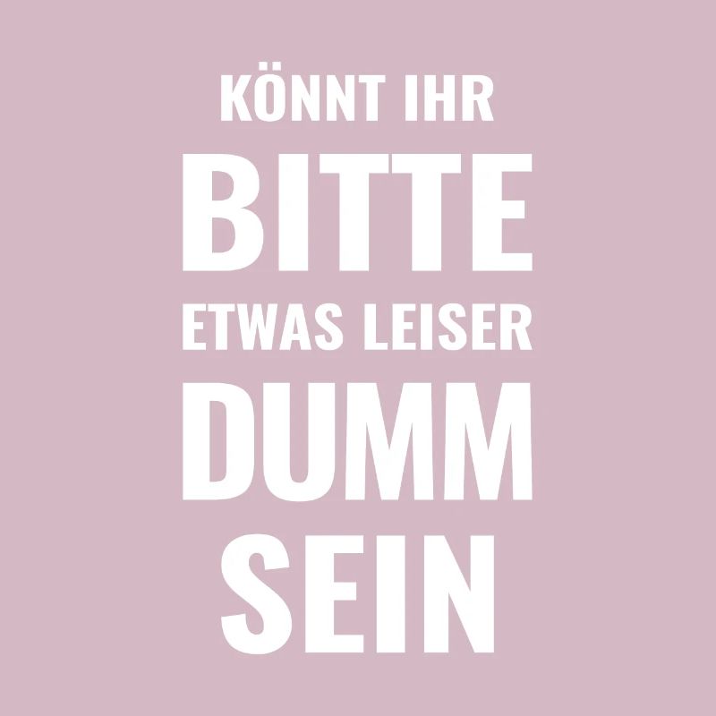 Könnt Ihr bitte etwas leiser dumm sein - Dummheit