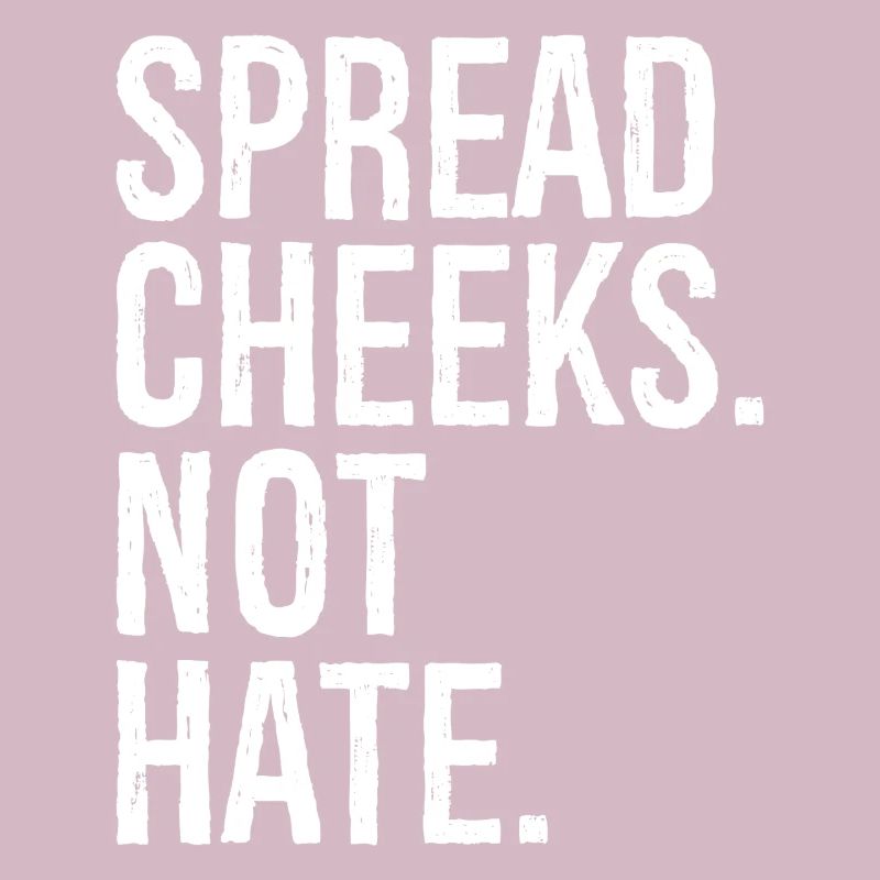 spread cheeks not hate