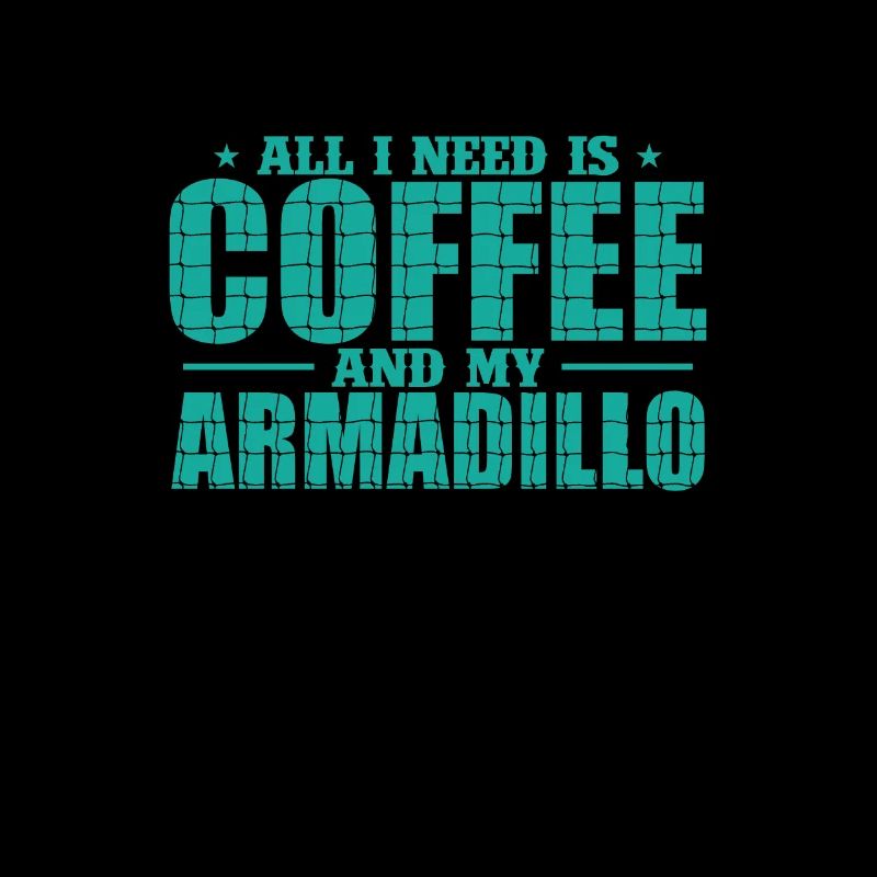 All I need is Coffee and my Armadillo