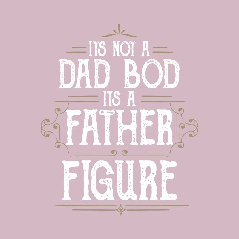 It's Not A Dad Bod It's A Father Figures