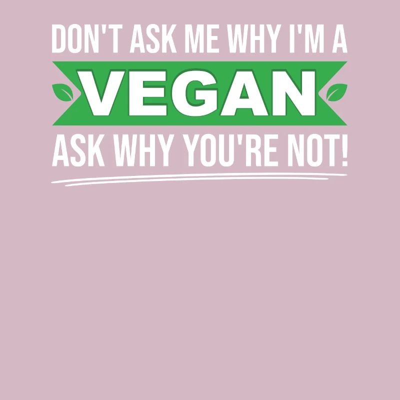 Dont ask me why Im vegan ask yourself why not