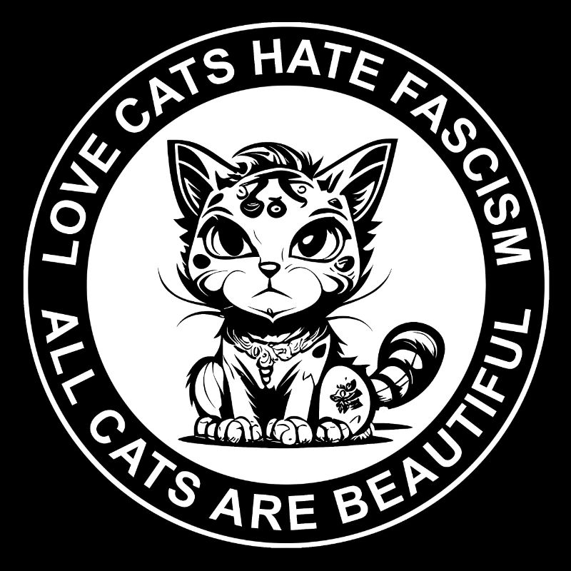 LOVE CATS HATE FASCISM - ALL CATS ARE BEAUTIFUL