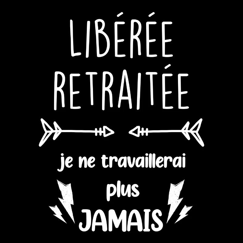 Libérée Retraitée Je ne travaillerai plus jamais