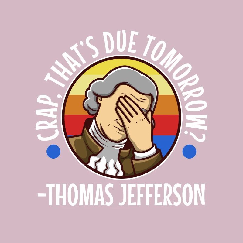 Crap thats due tomorrow thomas jefferson