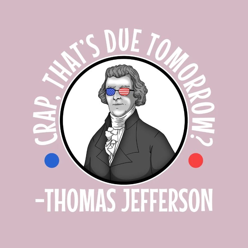 Crap thats due tomorrow thomas jefferson