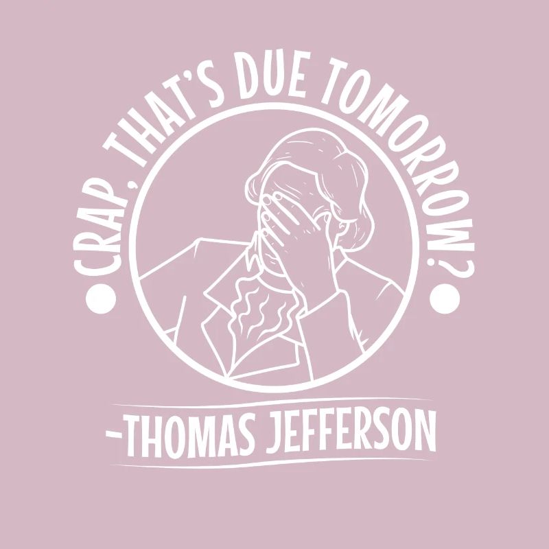 Crap thats due tomorrow thomas jefferson