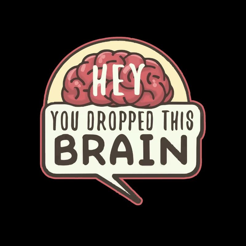 Hey you dropped this brain