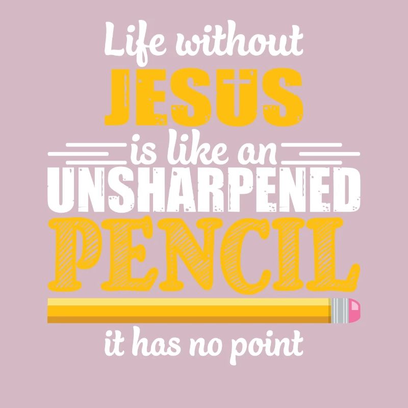 Life Without Jesus Is Like An Unsharpened Pencil