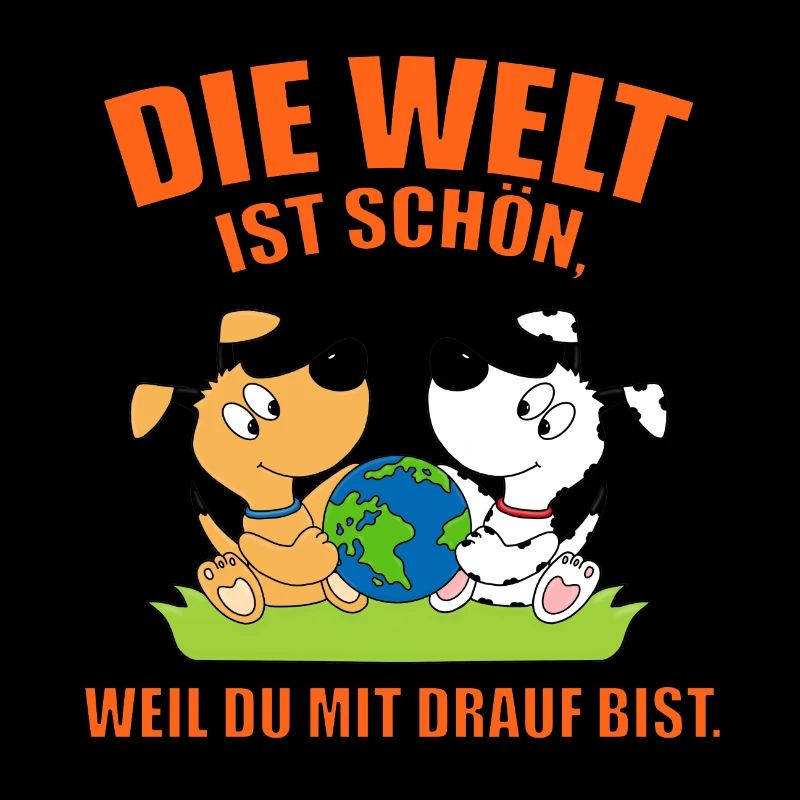 DIE WELT IST SCHÖN, WEIL DU MIT DRAUF BIST. HUNDE
