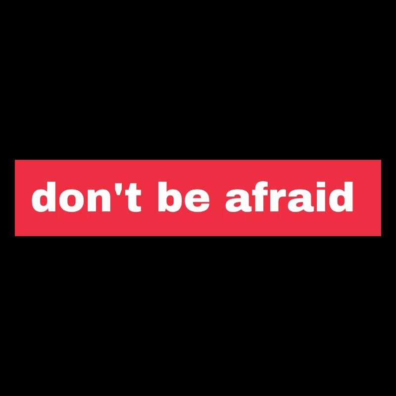 Don't be afraid