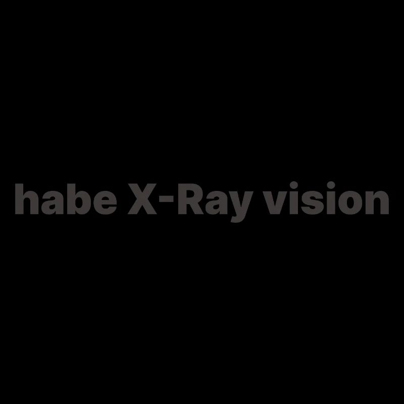 habe X Ray vision