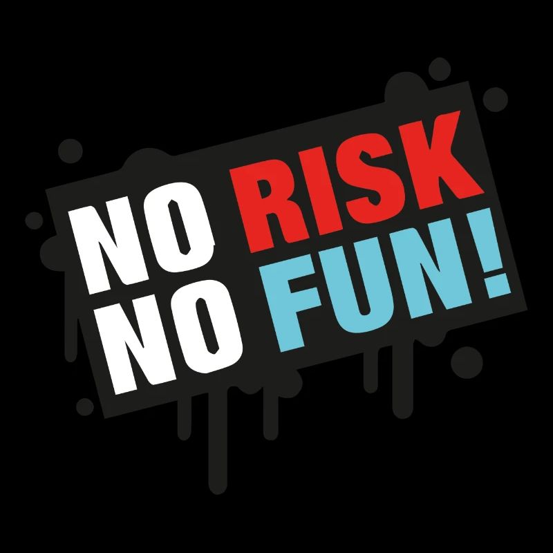 No Risk - No Fun!