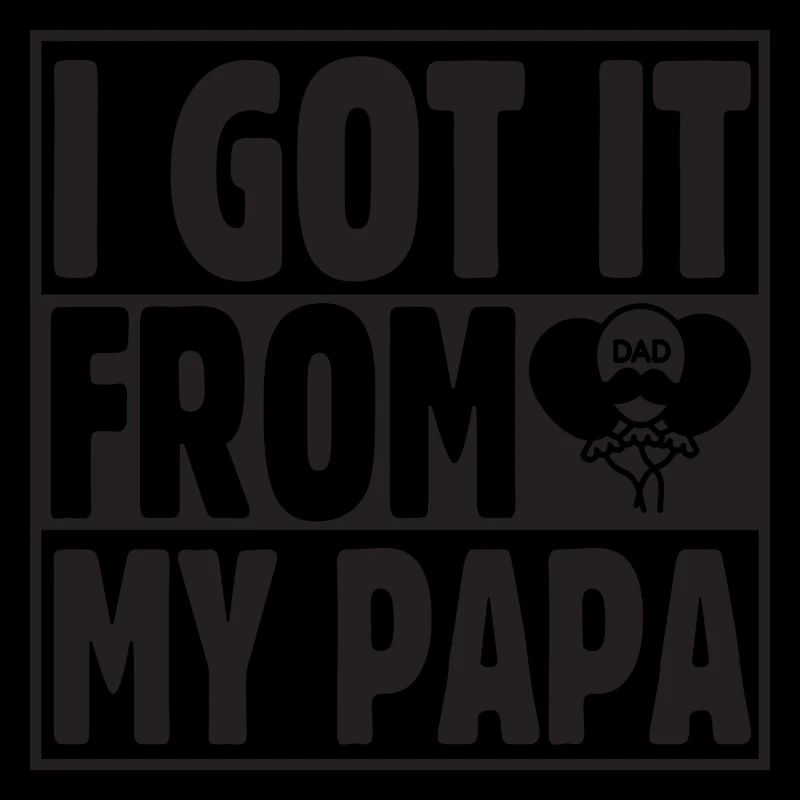 I got it from my Papa