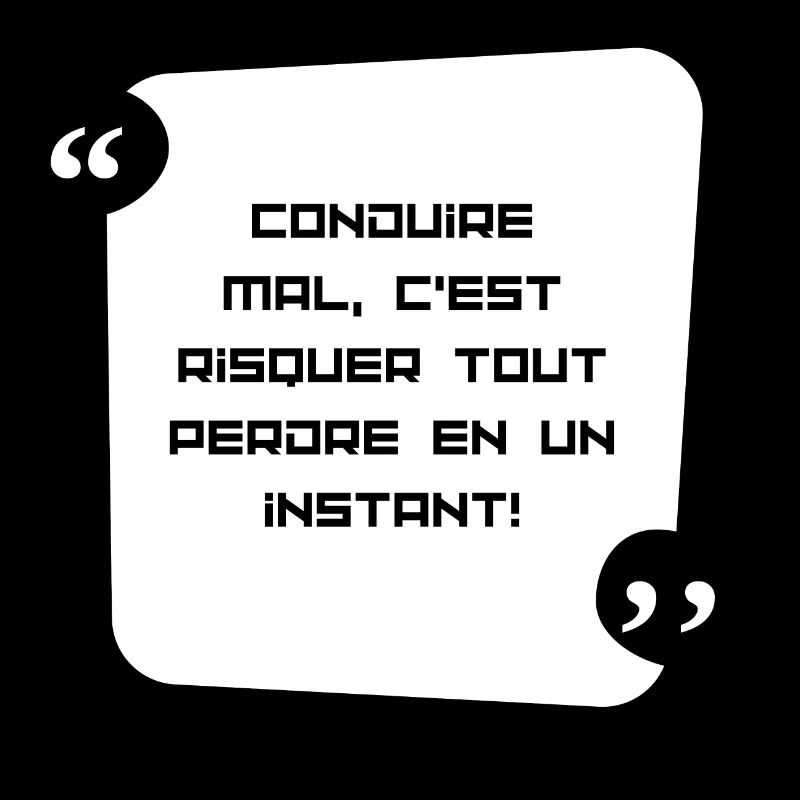 Conduire mal , c'est risquer de tout perdre en...