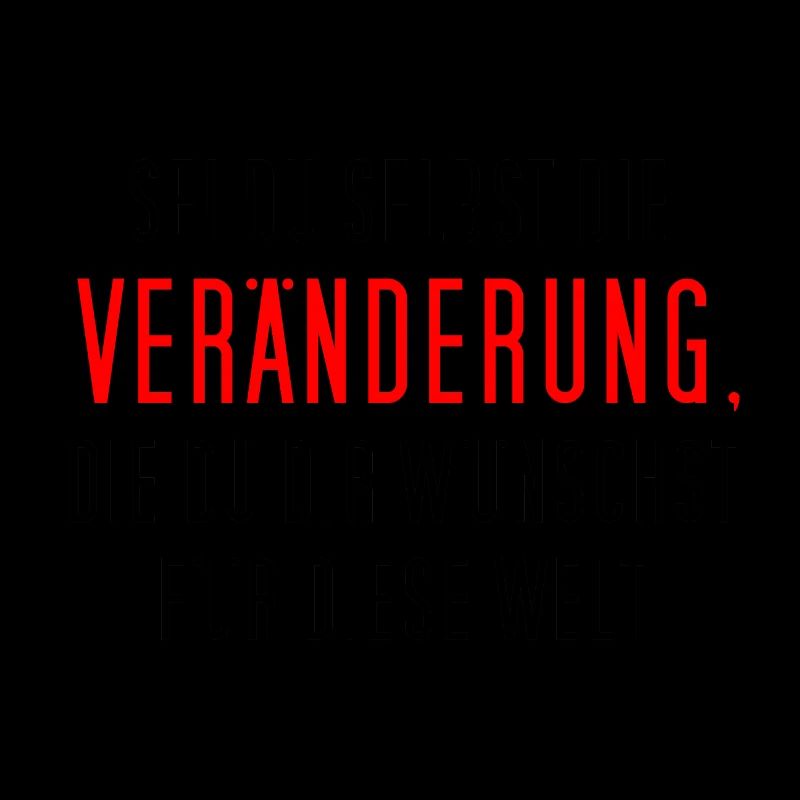 Sei du selbst die Veränderung, die du dir ...