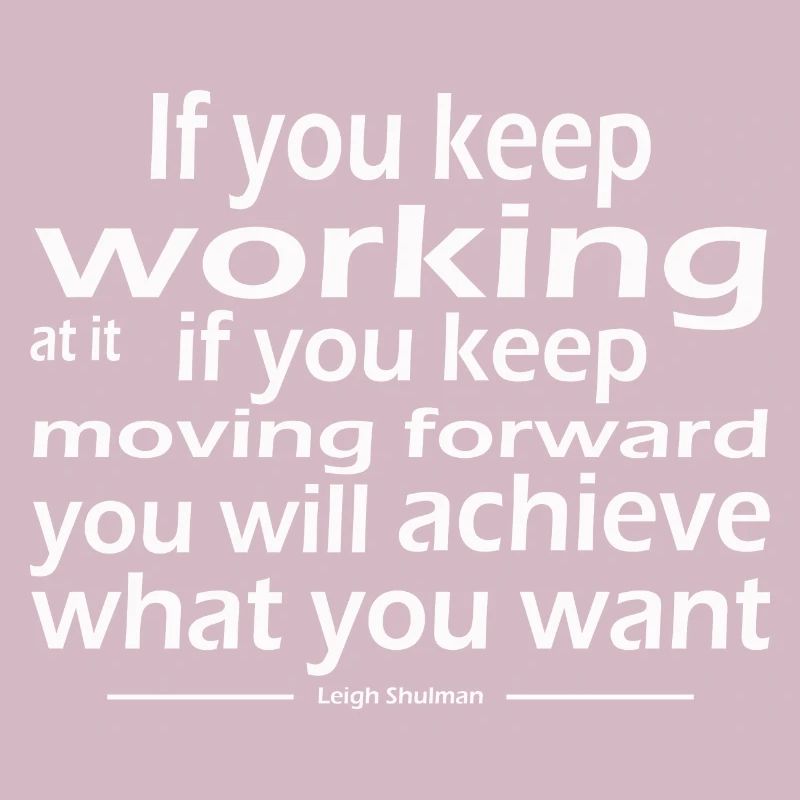 keep working keep moving forward you will achieve