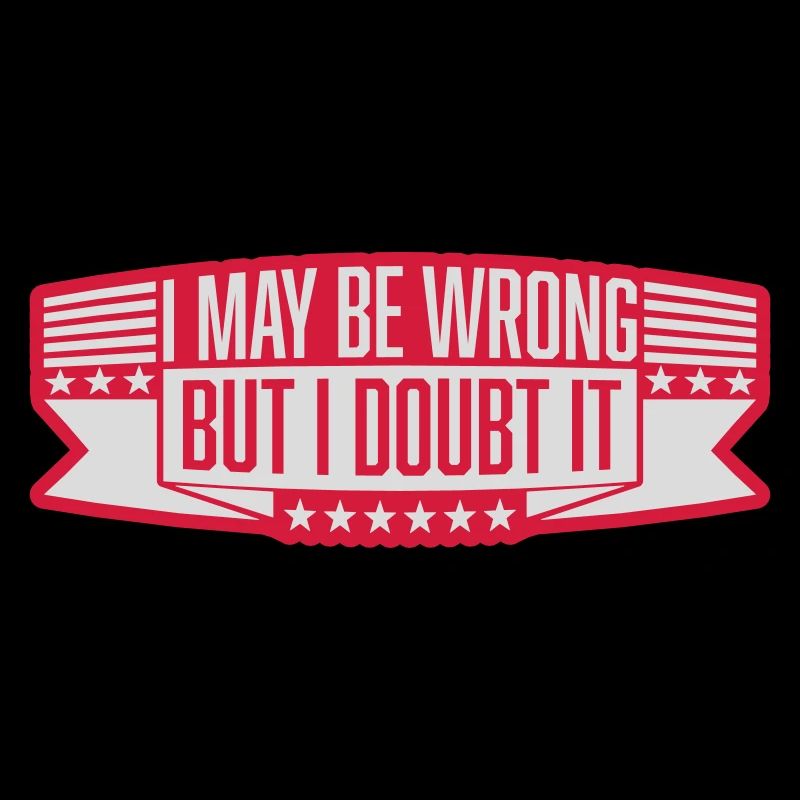 I may be wrong