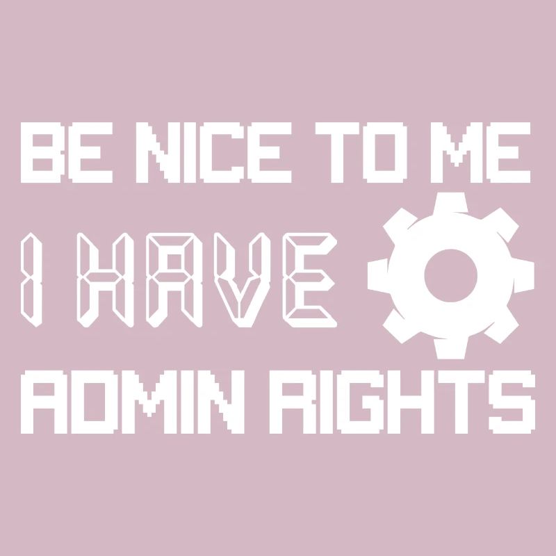 Be Nice To Me I Have Admin Rights Programmer Codin