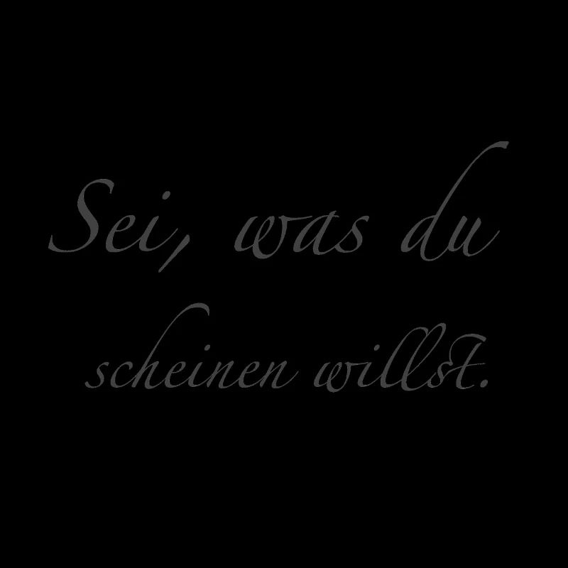 sei, was du scheinen willst