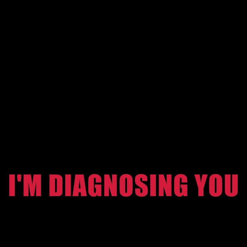 Keep talking I'm diagnosing you