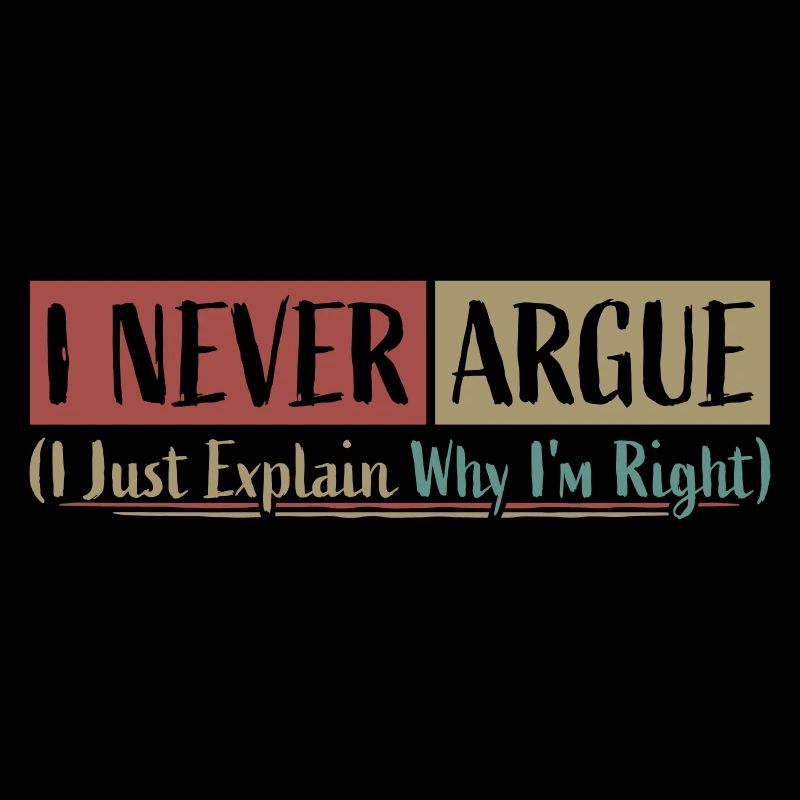 I Never Argue I Just Explain Why I'm Right Spruch