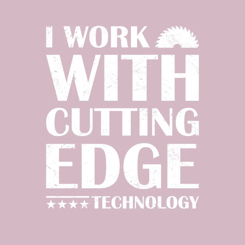 I Work With Cutting Edge Technology Woodworking