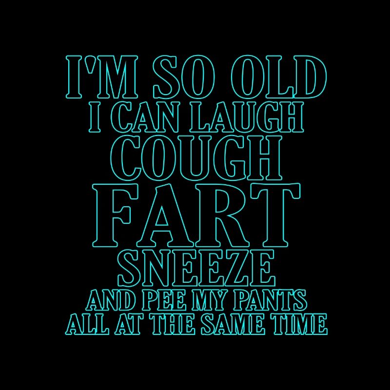 Sarcastic So Old Cough Fart Sneeze Pee Pants Same