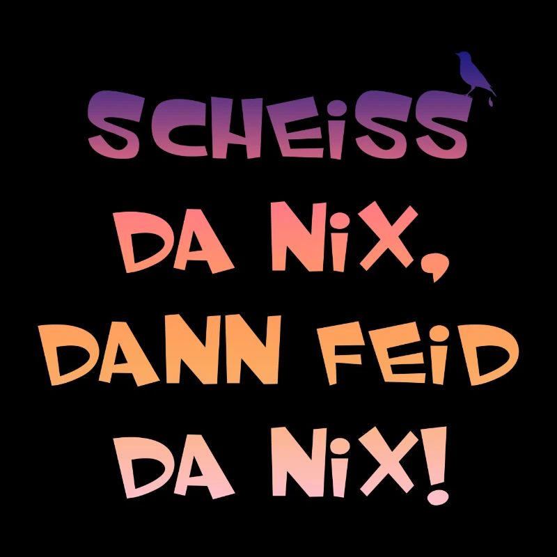 Scheiss da nix dann feid da nix