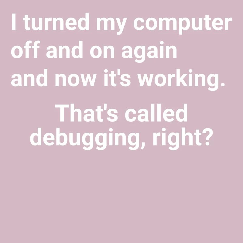 turned computer on and off - debugging right?