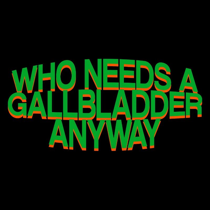 Who Needs A Gallbladder Anyway 3
