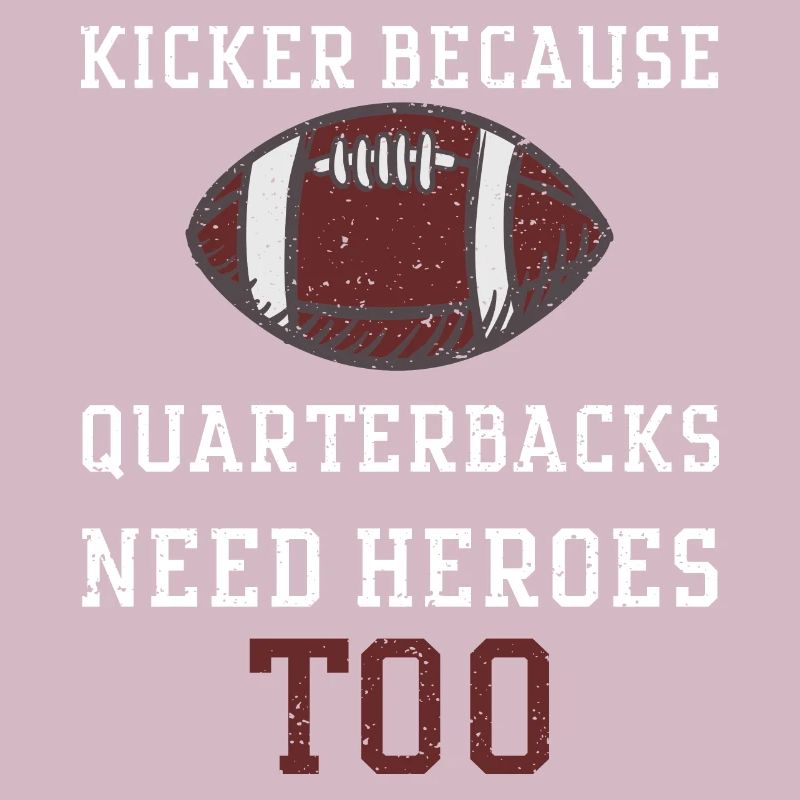 Kicker Because Quarterbacks Need...