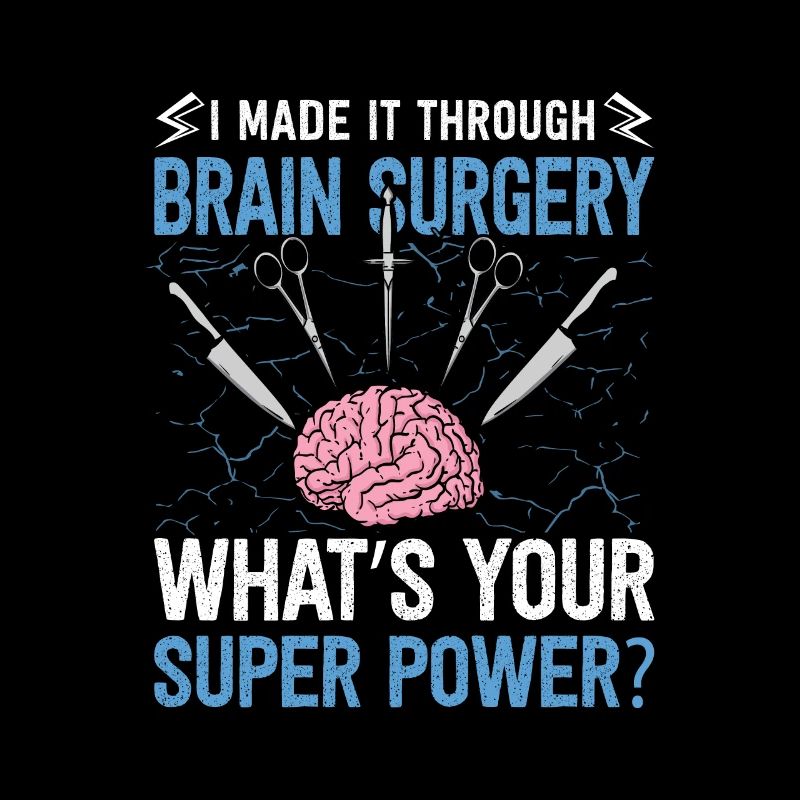 I Made It Through Brain Surgery Funny Brain