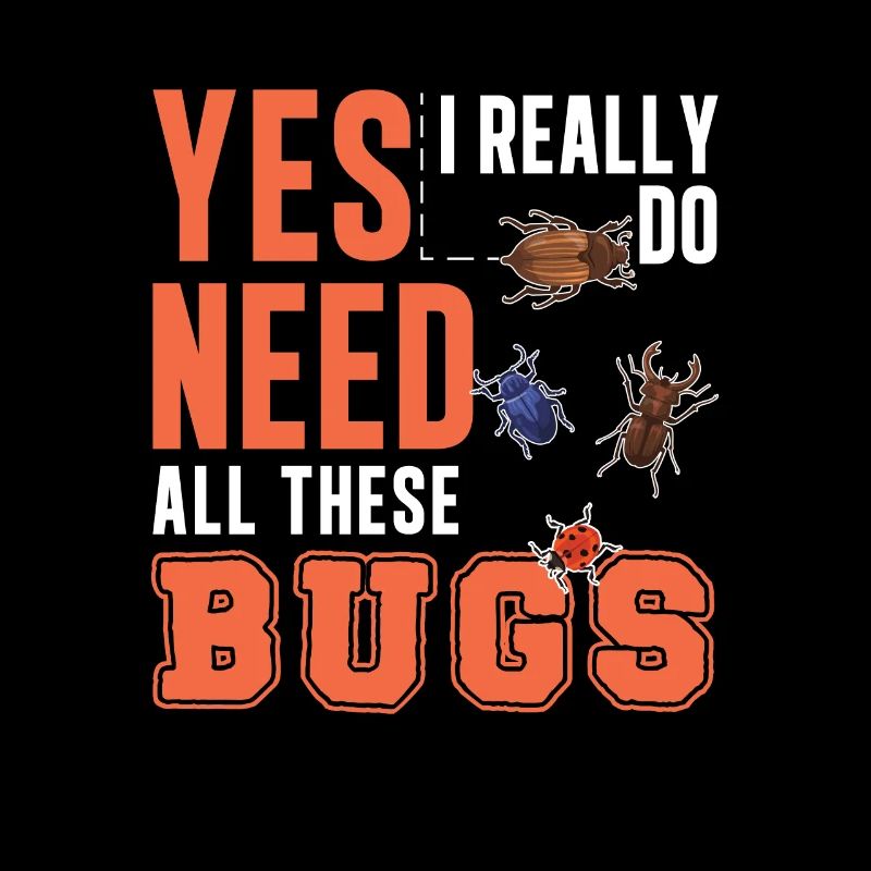 Yes I Really Do Need All This Bugs Entomologiste