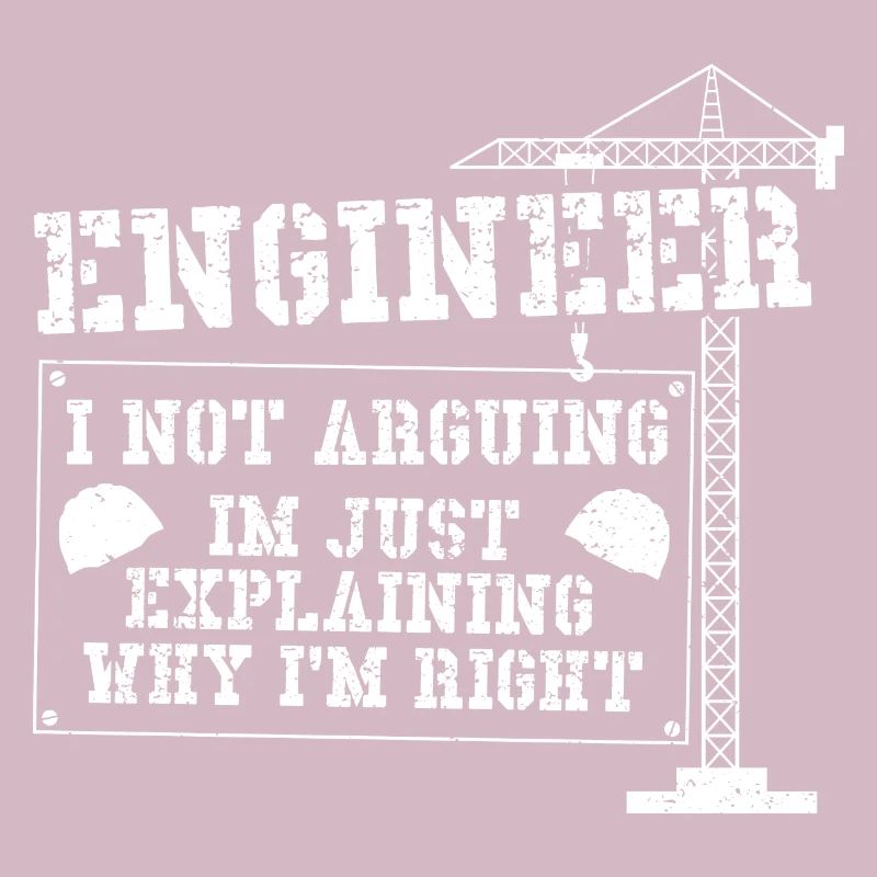 Engineer I Not Arguing Im Just Explaining Why I'm