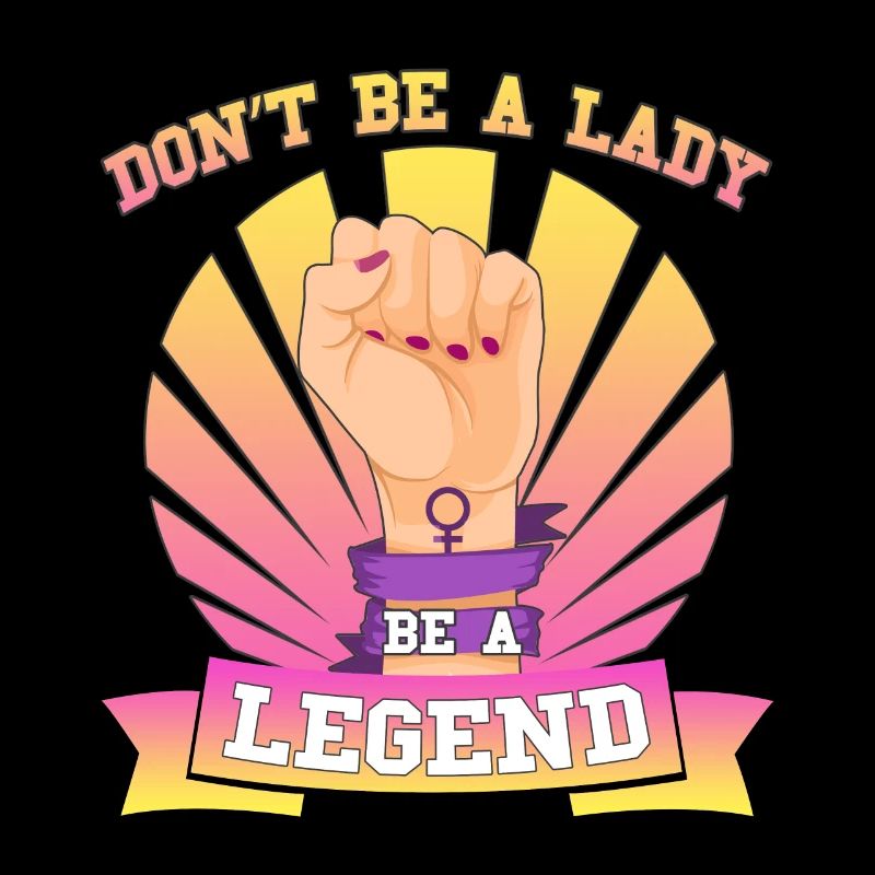 DON'T BE A LADY - BE A LEGEND