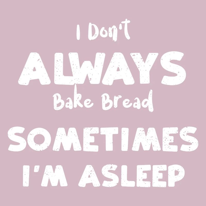 I Don't Always Bake Bread Someti...