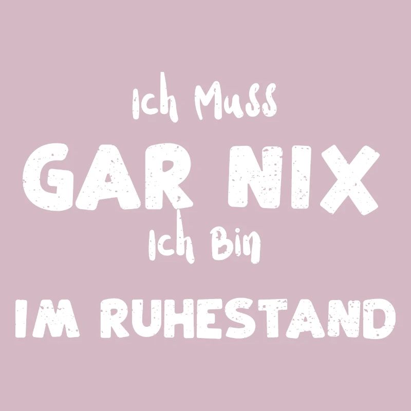 Ich Muss Gar Nix Ich Bin Im Ruhe...