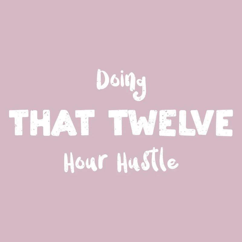 Doing That Twelve Hour Hustle