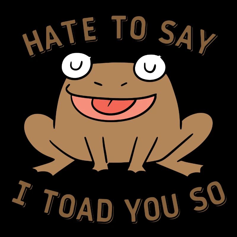 Hate To Say I Toad You So