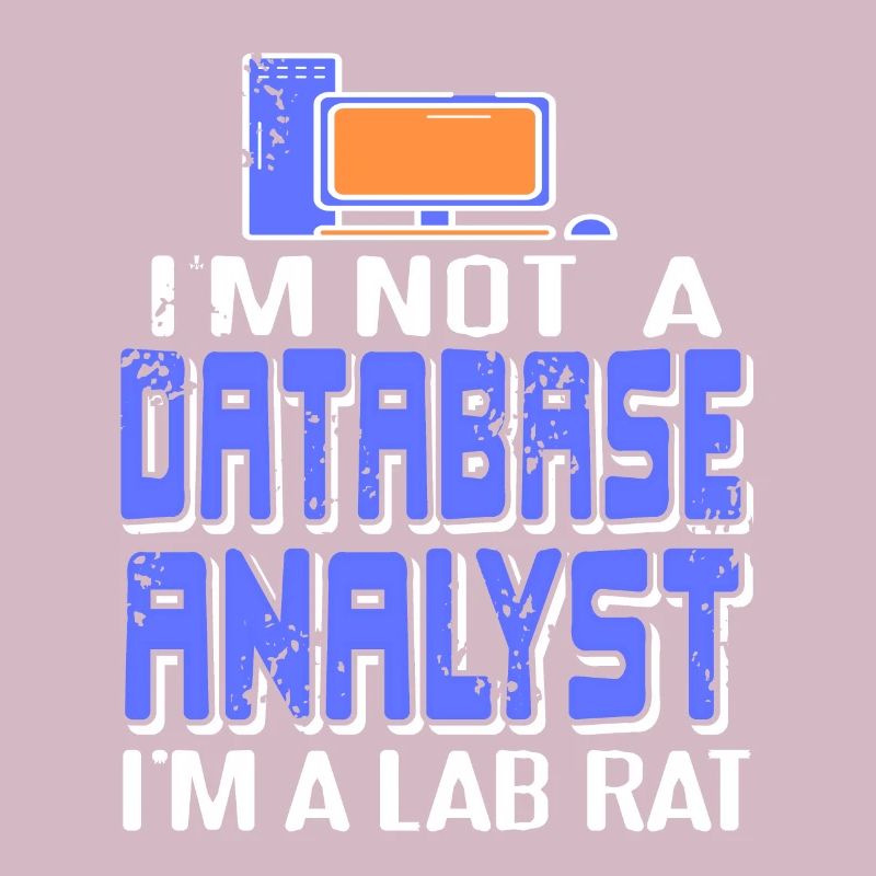 I'm Not A Database Analyst I'm A Lab Rat Funny