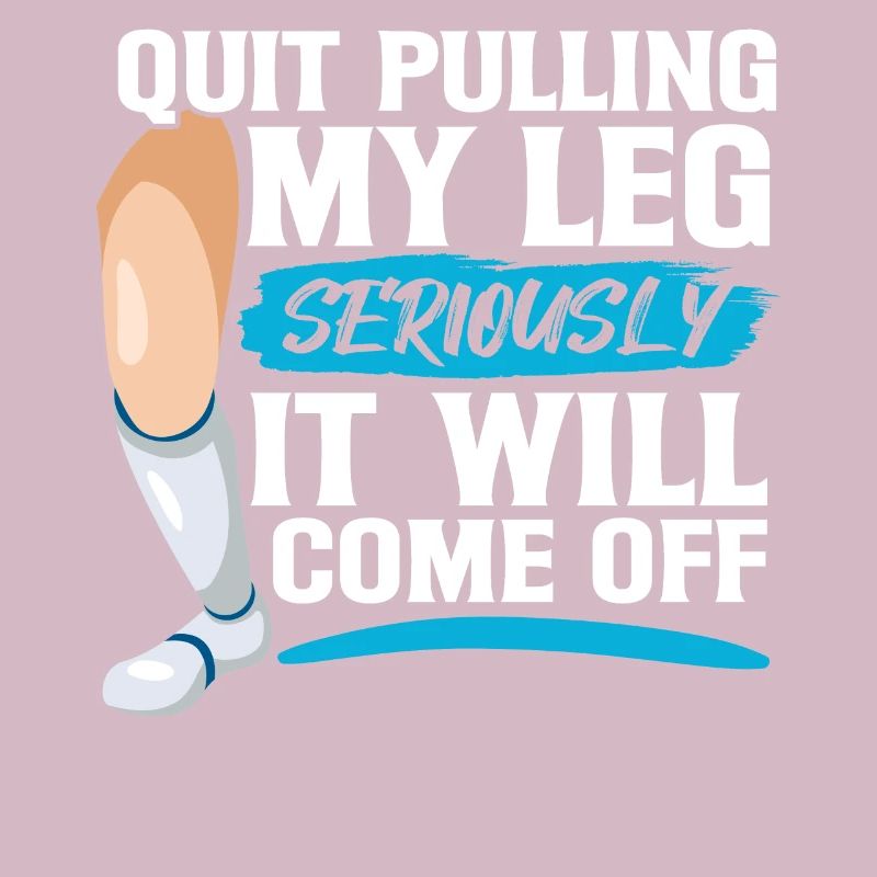 Stop seriously pulling my leg, it