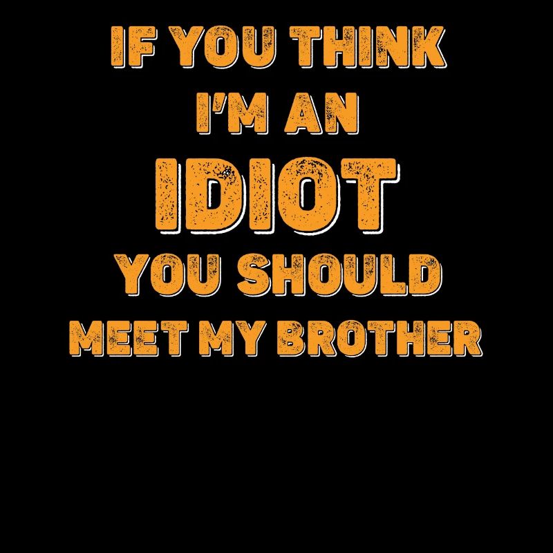 Si vous pensez que je suis un idiot, vous devriez rencontrer mon frère