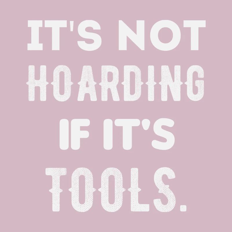 it's not hoarding if it's tools