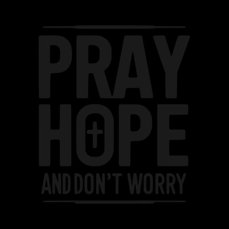 Pray Hope and Don’t Worry