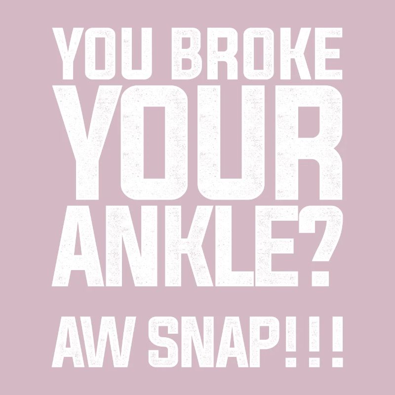 Funny Broken Leg Design Quote Broke Ankle Oh Snap
