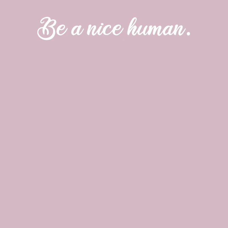 Be a nice human cool positive message