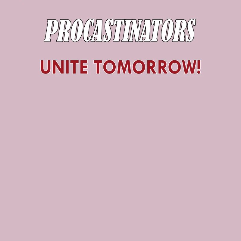 Procastinators Unite Tomorrow